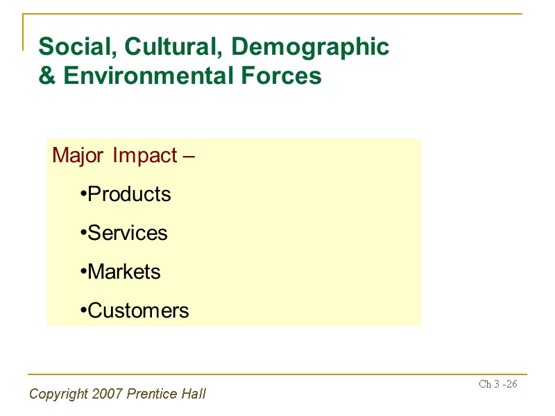 Copyright 2007 Prentice Hall Ch 3 -26 Social, Cultural, Demographic & Environmental Forces Major